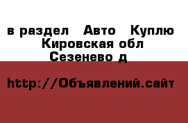  в раздел : Авто » Куплю . Кировская обл.,Сезенево д.